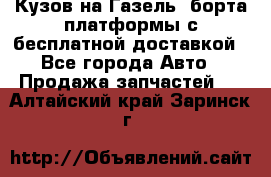 Кузов на Газель, борта,платформы с бесплатной доставкой - Все города Авто » Продажа запчастей   . Алтайский край,Заринск г.